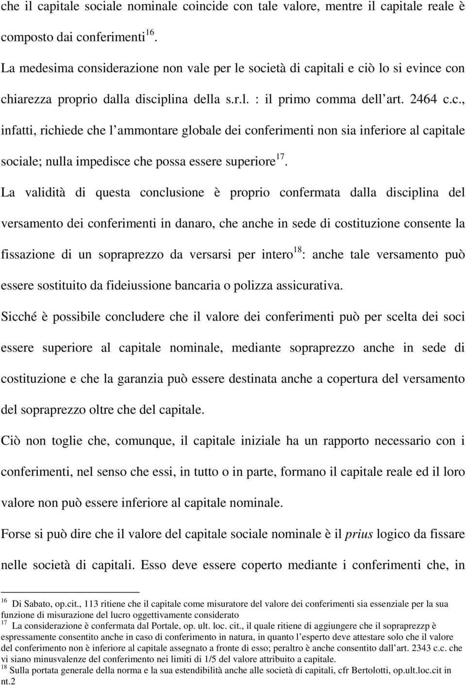 La validità di questa conclusione è proprio confermata dalla disciplina del versamento dei conferimenti in danaro, che anche in sede di costituzione consente la fissazione di un sopraprezzo da