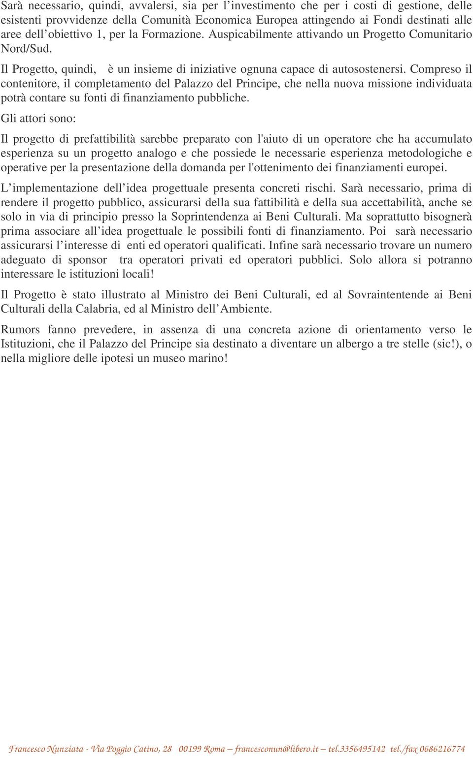 Compreso il contenitore, il completamento del Palazzo del Principe, che nella nuova missione individuata potrà contare su fonti di finanziamento pubbliche.