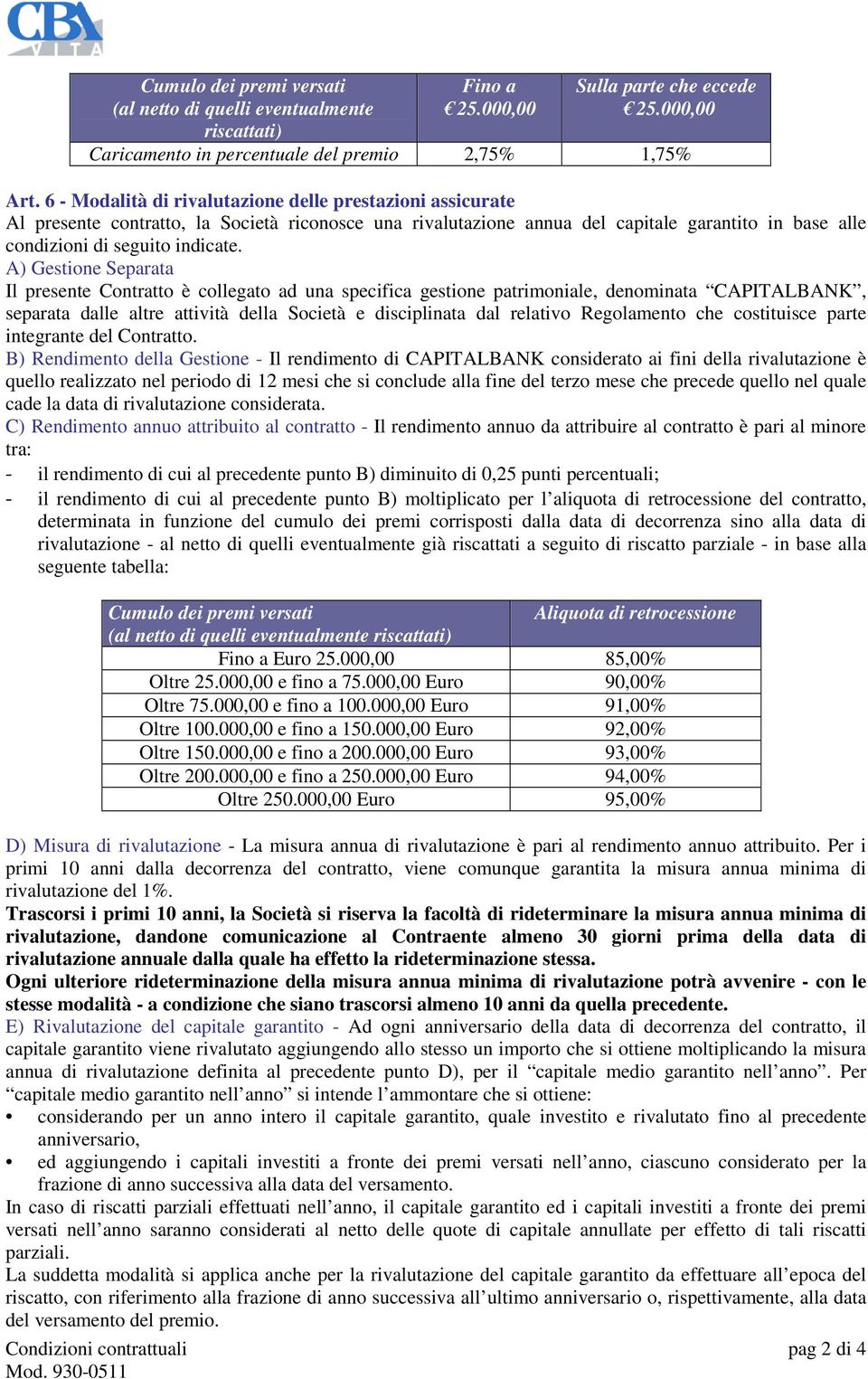 A) Gestione Separata Il presente Contratto è collegato ad una specifica gestione patrimoniale, denominata CAPITALBANK, separata dalle altre attività della Società e disciplinata dal relativo