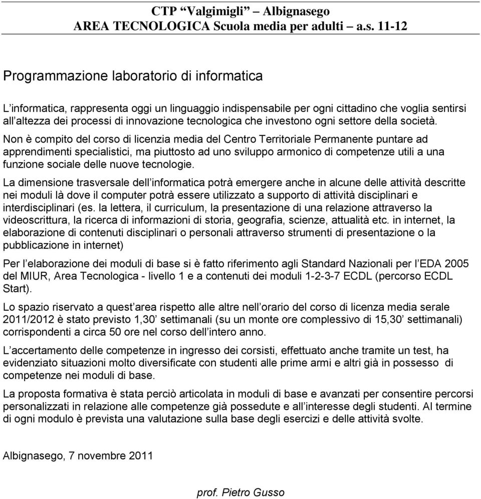 11-12 Programmazione laboratorio di informatica L informatica, rappresenta oggi un linguaggio indispensabile per ogni cittadino che voglia sentirsi all altezza dei processi di innovazione tecnologica