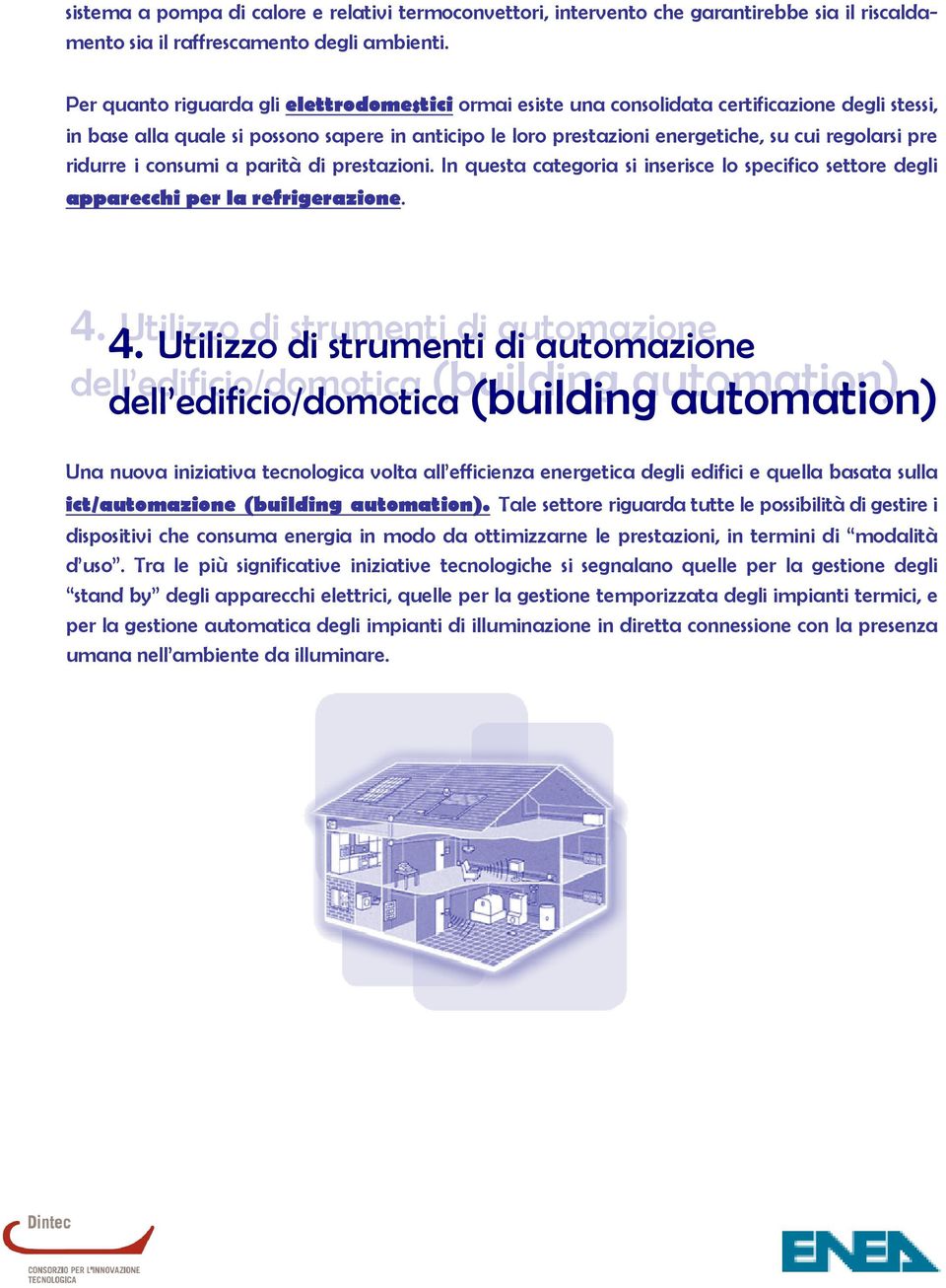 pre ridurre i consumi a parità di prestazioni. In questa categoria si inserisce lo specifico settore degli apparecchi per la refrigerazione. 4.