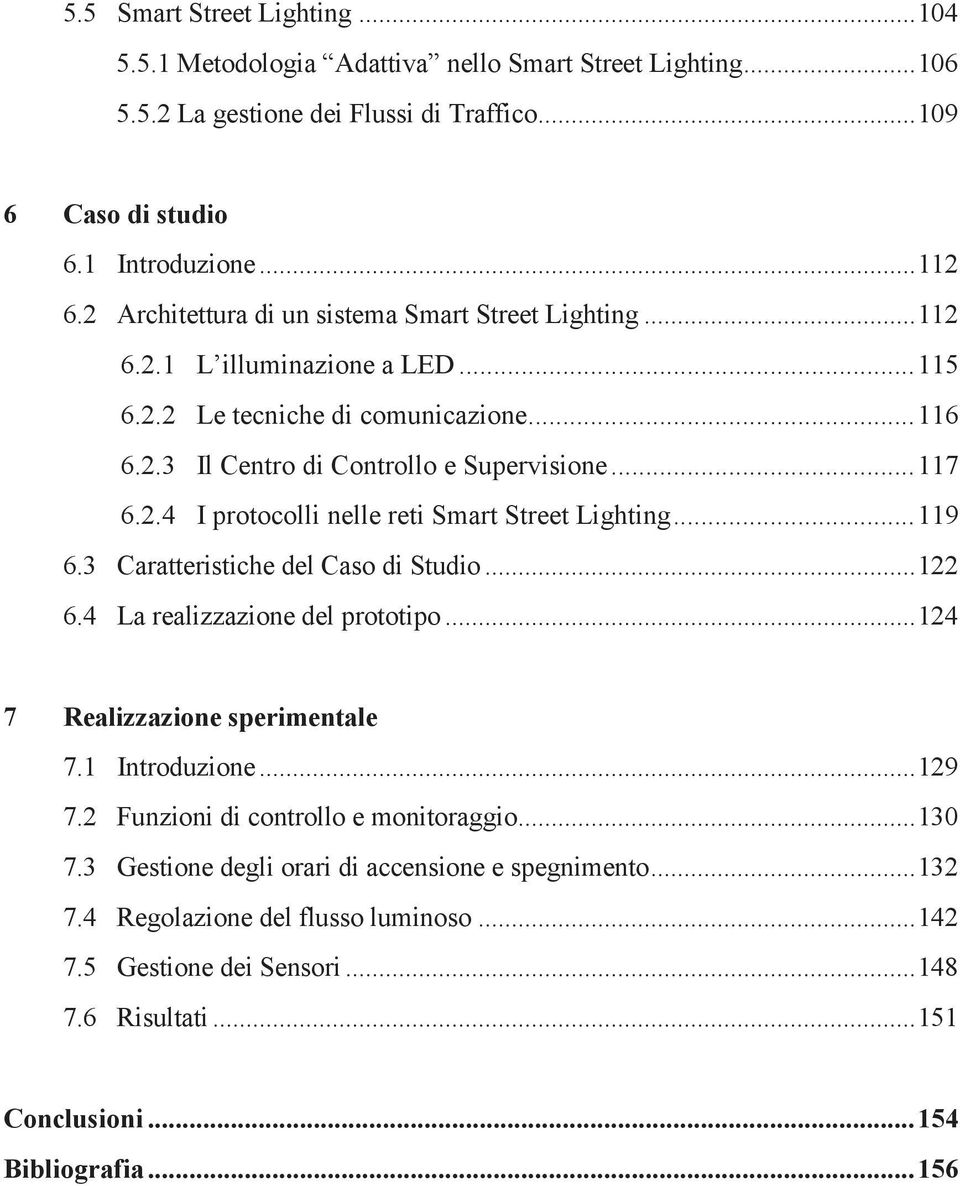 .. 119 6.3 Caratteristiche del Caso di Studio... 122 6.4 La realizzazione del prototipo... 124 7 Realizzazione sperimentale 7.1 Introduzione... 129 7.2 Funzioni di controllo e monitoraggio... 130 7.