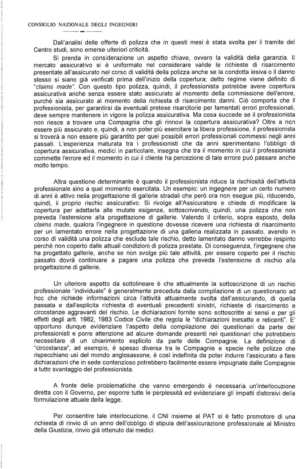 Il mercato assicurativo si è uniformato nel considerare valide le richieste di risarcimento presentate all'assicurato nel corso di validità della polizza anche se la condotta lesiva o il danno stesso