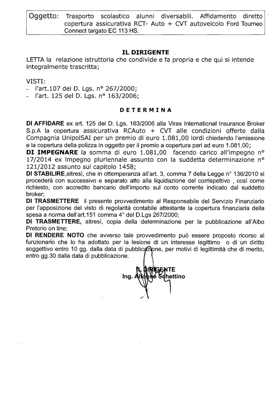 125 del D. Lgs. 163/2006 alla Viras lnternational lnsurance Broker S.p.A la copertura assicurativa RCAuto + CVT alle condizioni offerte dalla Compagnia UnipoiSAI per un premio di euro 1.