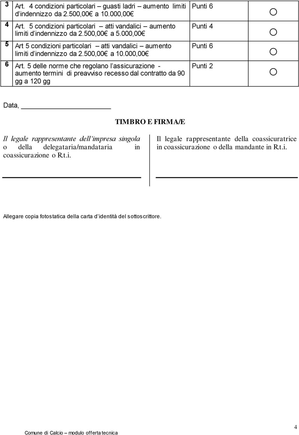 5 delle norme che regolano l assicurazione - aumento termini di preavviso recesso dal contratto da 90 gg a 120 gg Punti 4 Punti 2 Data, TIMBRO E FIRMA/E Il legale rappresentante