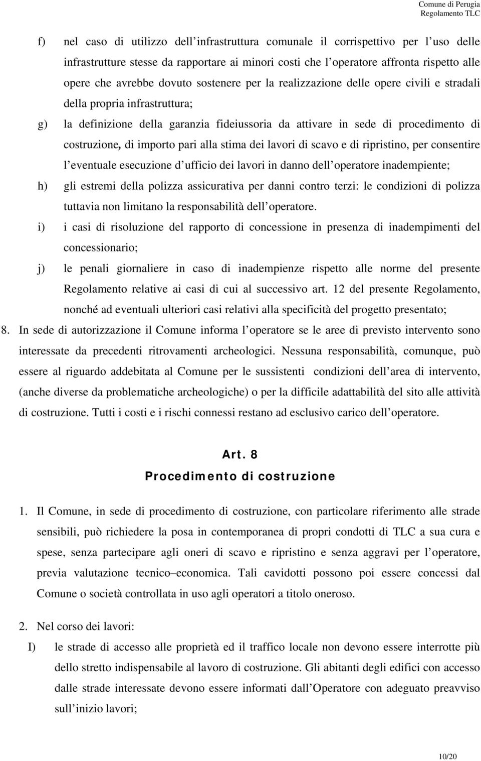 importo pari alla stima dei lavori di scavo e di ripristino, per consentire l eventuale esecuzione d ufficio dei lavori in danno dell operatore inadempiente; h) gli estremi della polizza assicurativa