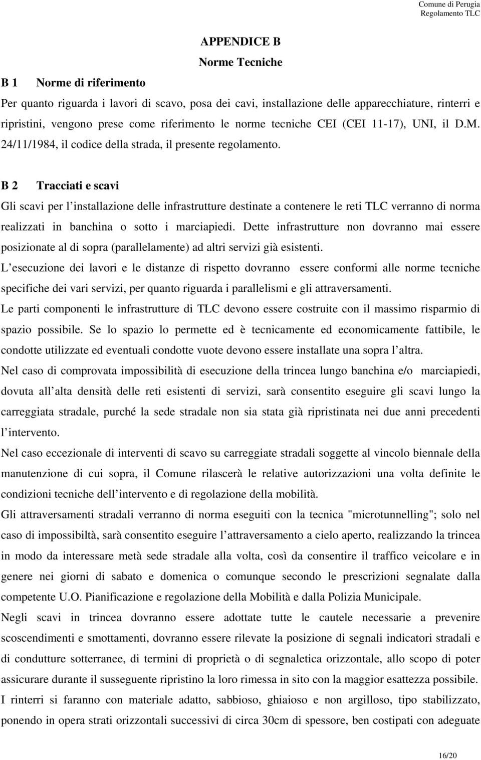 B 2 Tracciati e scavi Gli scavi per l installazione delle infrastrutture destinate a contenere le reti TLC verranno di norma realizzati in banchina o sotto i marciapiedi.