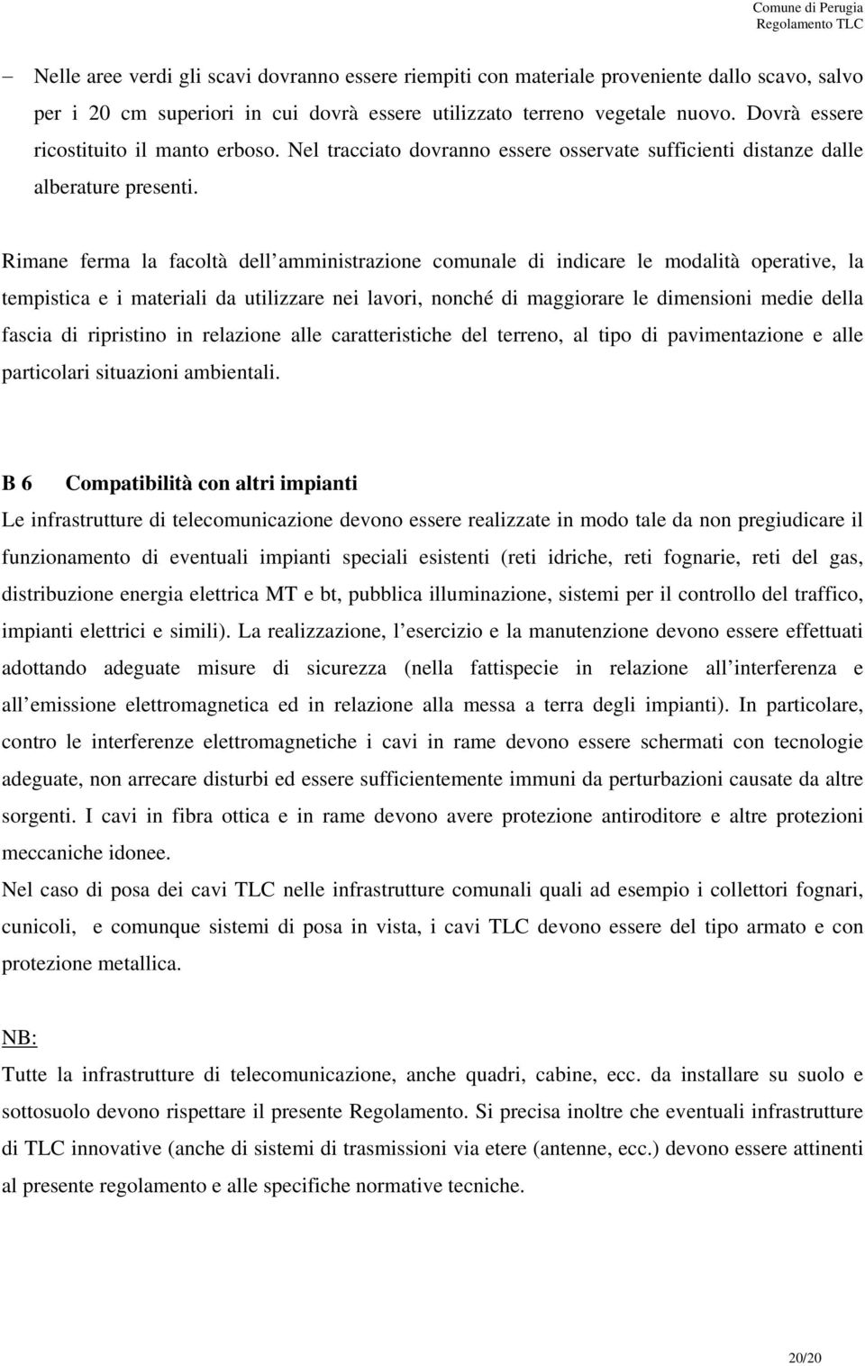 Rimane ferma la facoltà dell amministrazione comunale di indicare le modalità operative, la tempistica e i materiali da utilizzare nei lavori, nonché di maggiorare le dimensioni medie della fascia di