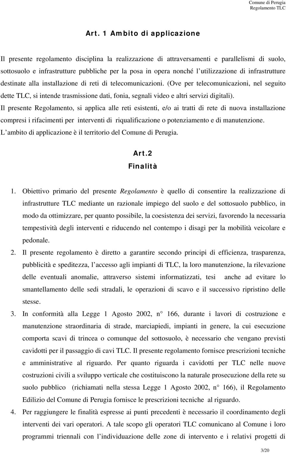 (Ove per telecomunicazioni, nel seguito dette TLC, si intende trasmissione dati, fonia, segnali video e altri servizi digitali).