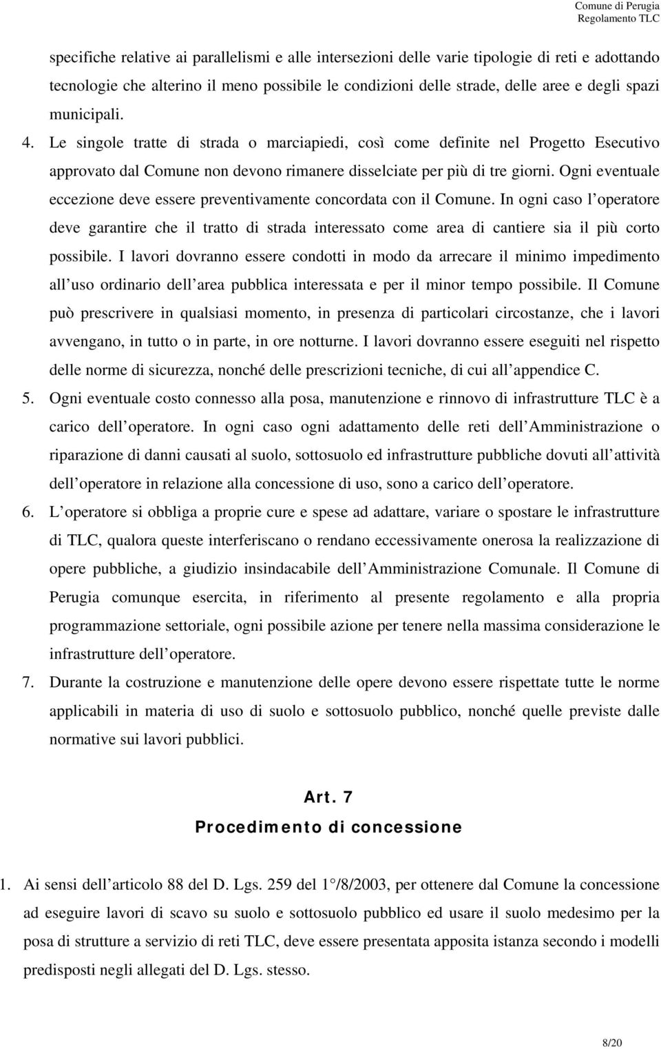 Ogni eventuale eccezione deve essere preventivamente concordata con il Comune.