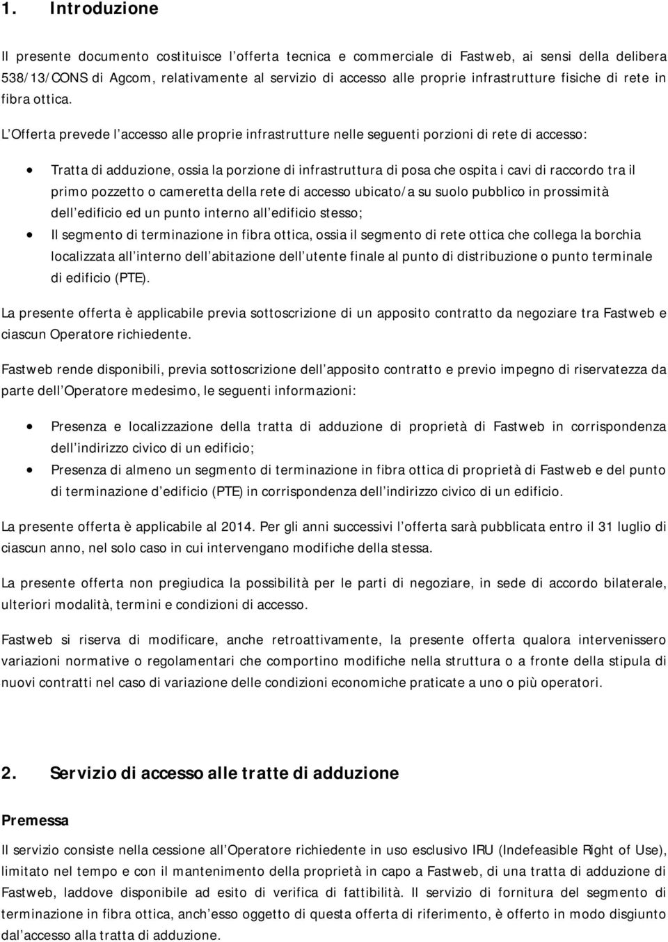 L Offerta prevede l accesso alle proprie infrastrutture nelle seguenti porzioni di rete di accesso: Tratta di adduzione, ossia la porzione di infrastruttura di posa che ospita i cavi di raccordo tra