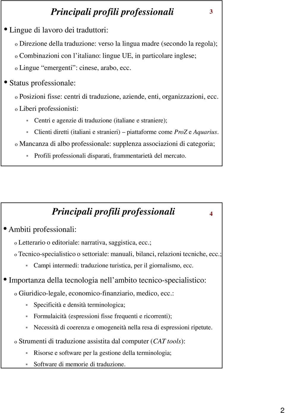 o Liberi professionisti: Centri e agenzie di traduzione (italiane e straniere); Clienti diretti (italiani e stranieri) piattaforme come ProZ e Aquarius.