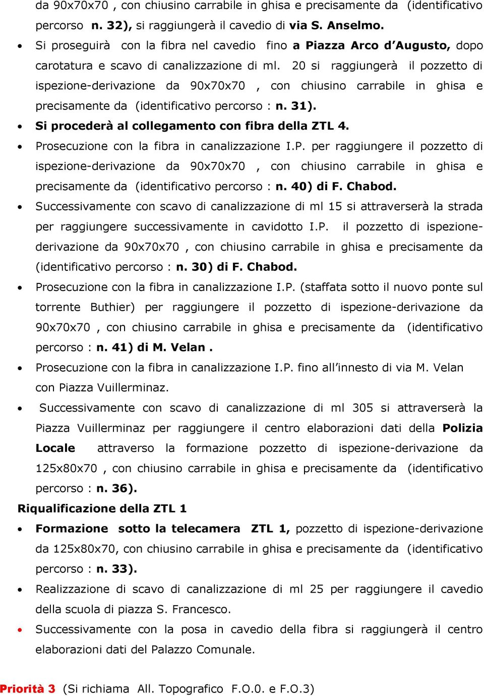 20 si raggiungerà il pozzetto di ispezione-derivazione da 90x70x70, con chiusino carrabile in ghisa e precisamente da (identificativo percorso : n. 31).