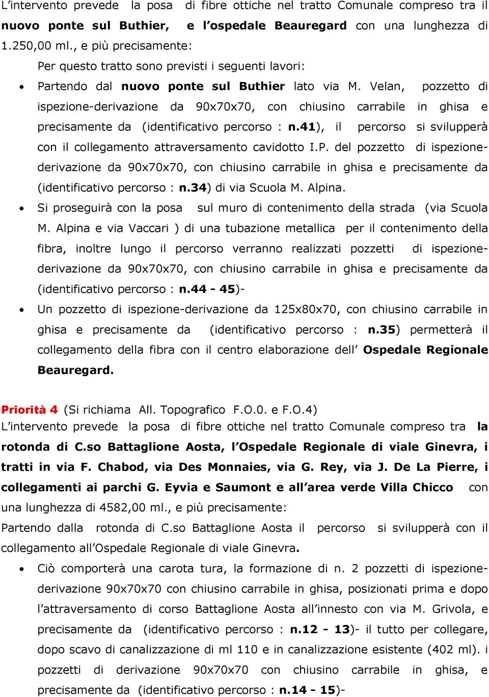 Velan, pozzetto di ispezione-derivazione da 90x70x70, con chiusino carrabile in ghisa e precisamente da (identificativo percorso : n.