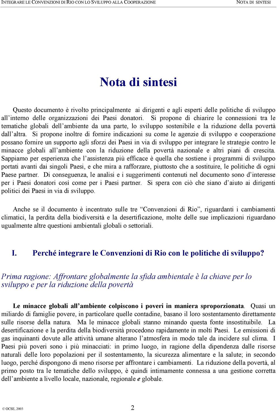 Si propone inoltre di fornire indicazioni su come le agenzie di sviluppo e cooperazione possano fornire un supporto agli sforzi dei Paesi in via di sviluppo per integrare le strategie contro le