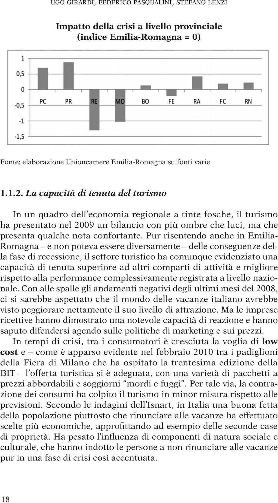 Pur risentendo anche in Emilia- Romagna e non poteva essere diversamente delle conseguenze della fase di recessione, il settore turistico ha comunque evidenziato una capacità di tenuta superiore ad