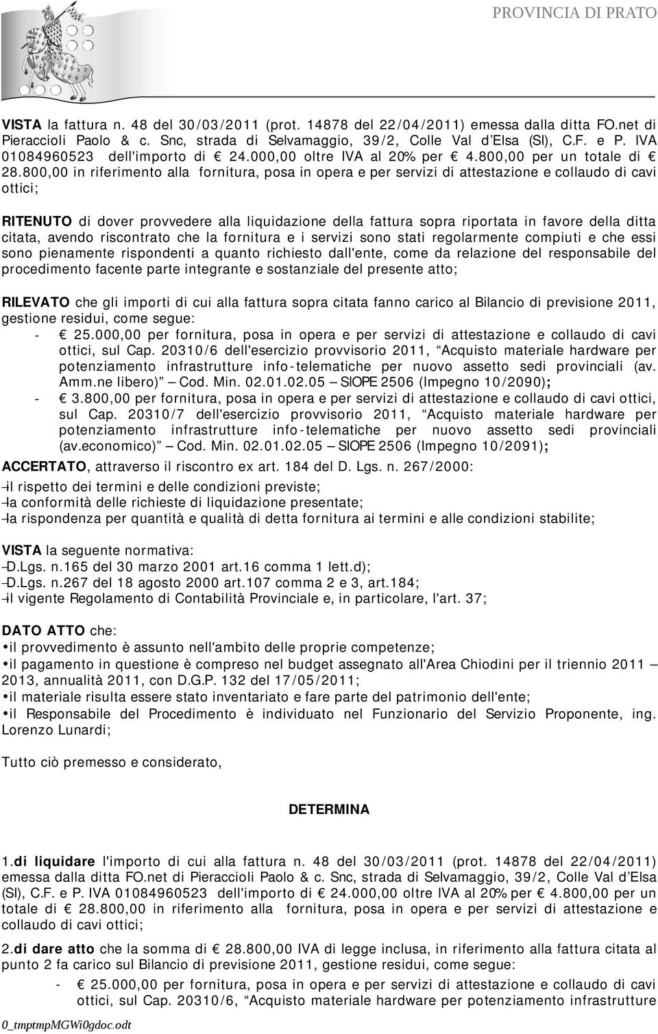 800,00 in riferimento alla fornitura, posa in opera e per servizi di attestazione e collaudo di cavi ottici; RITENUTO di dover provvedere alla liquidazione della fattura sopra riportata in favore