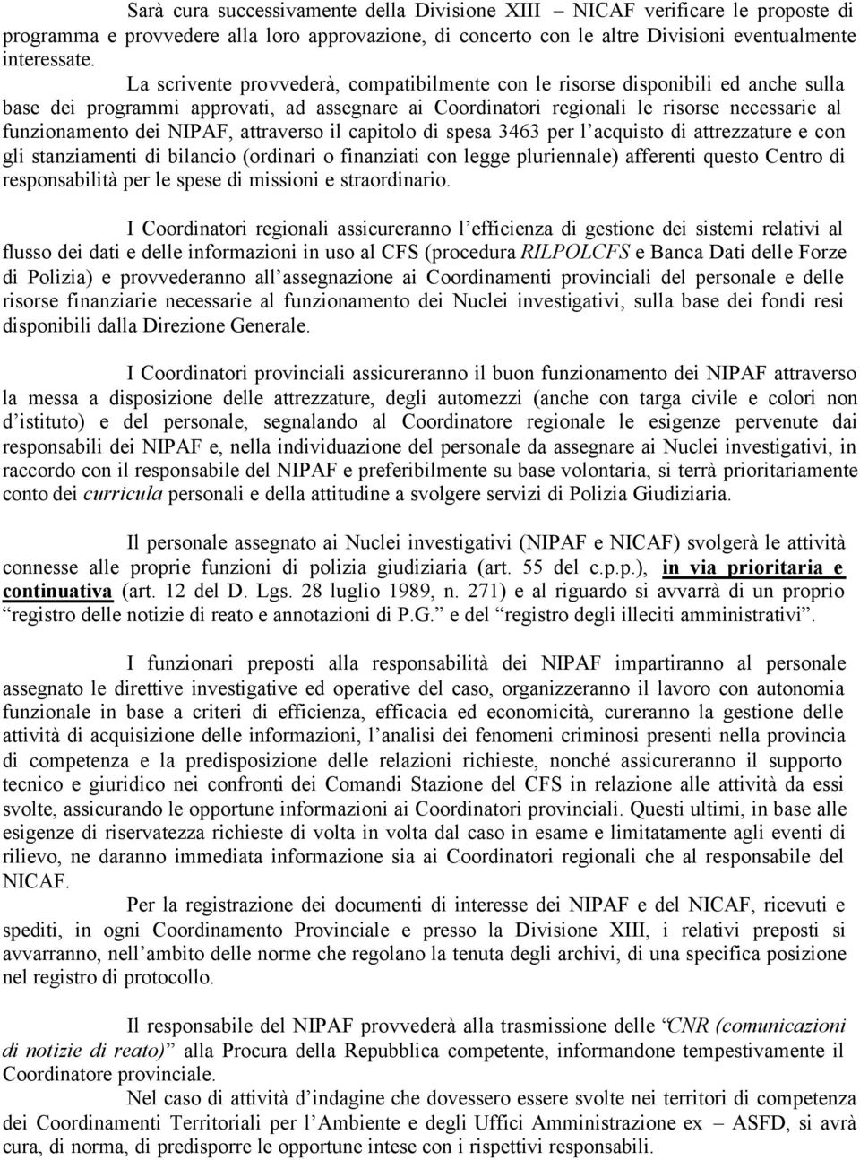 NIPAF, attraverso il capitolo di spesa 3463 per l acquisto di attrezzature e con gli stanziamenti di bilancio (ordinari o finanziati con legge pluriennale) afferenti questo Centro di responsabilità