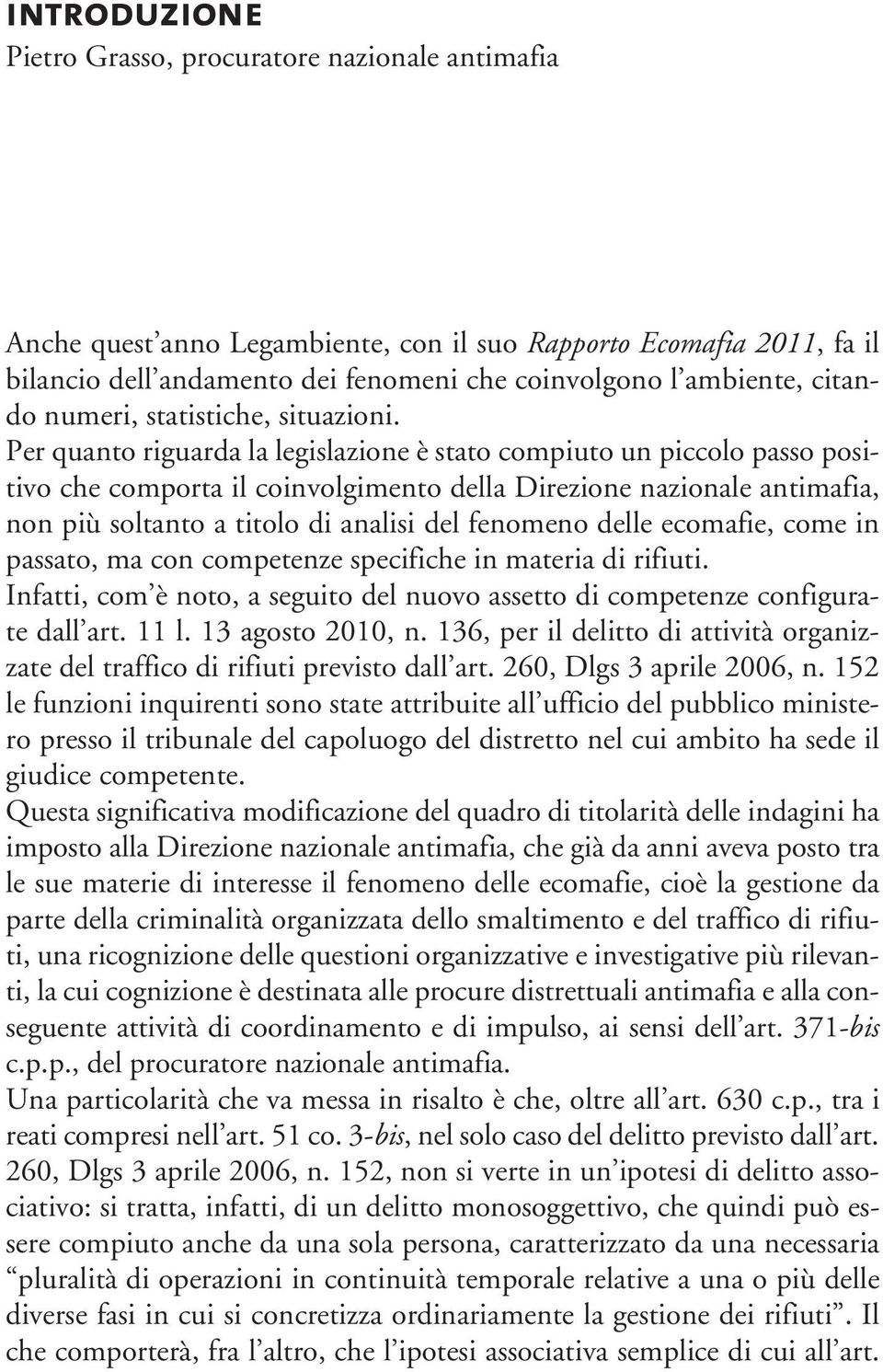 Per quanto riguarda la legislazione è stato compiuto un piccolo passo positivo che comporta il coinvolgimento della Direzione nazionale antimafia, non più soltanto a titolo di analisi del fenomeno