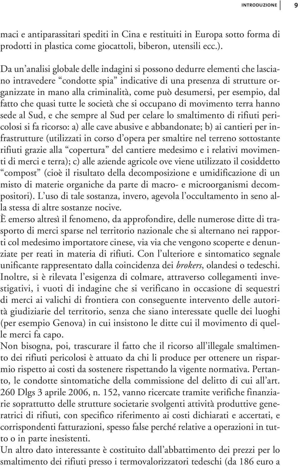 desumersi, per esempio, dal fatto che quasi tutte le società che si occupano di movimento terra hanno sede al Sud, e che sempre al Sud per celare lo smaltimento di rifiuti pericolosi si fa ricorso: