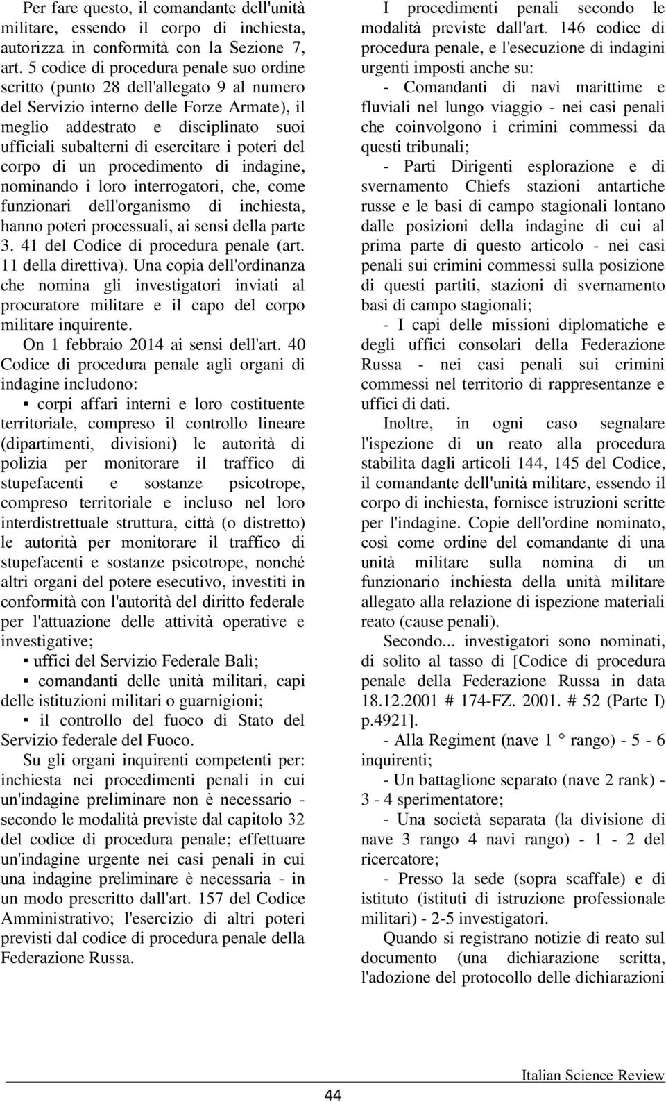 esercitare i poteri del corpo di un procedimento di indagine, nominando i loro interrogatori, che, come funzionari dell'organismo di inchiesta, hanno poteri processuali, ai sensi della parte 3.