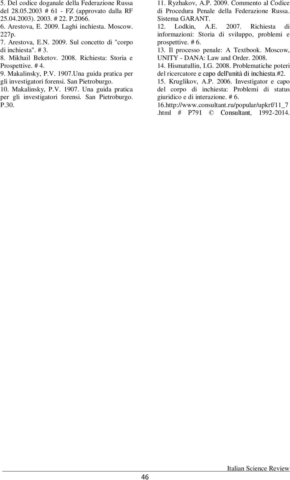San Pietroburgo. 10. Makalinsky, P.V. 1907. Una guida pratica per gli investigatori forensi. San Pietroburgo. P.30. 11. Ryzhakov, A.P. 2009.