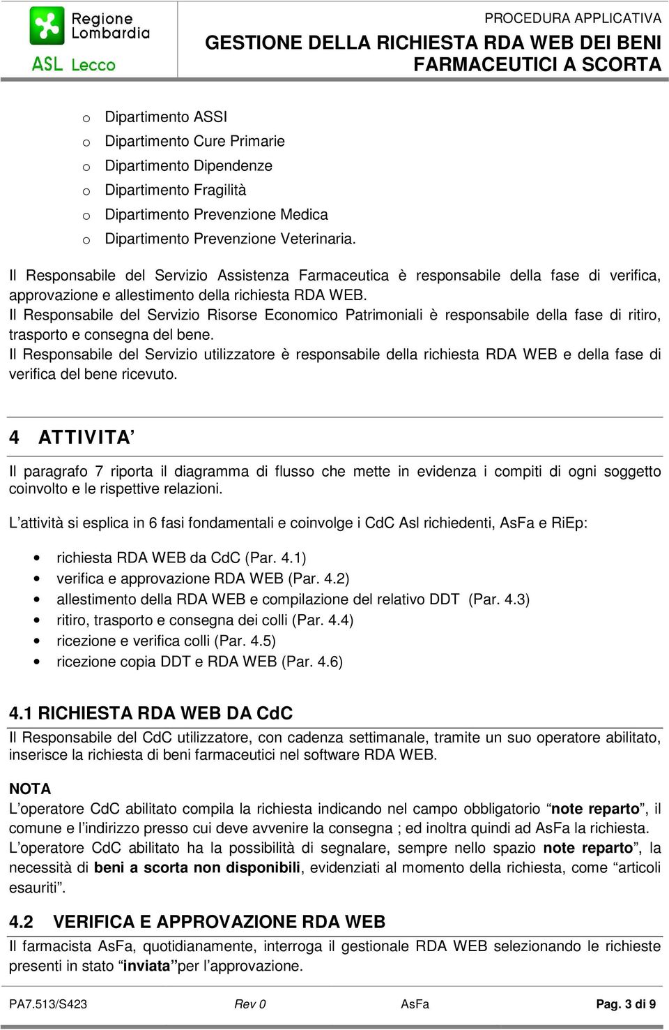 Il Responsabile del Servizio Risorse Economico Patrimoniali è responsabile della fase di ritiro, trasporto e consegna del bene.