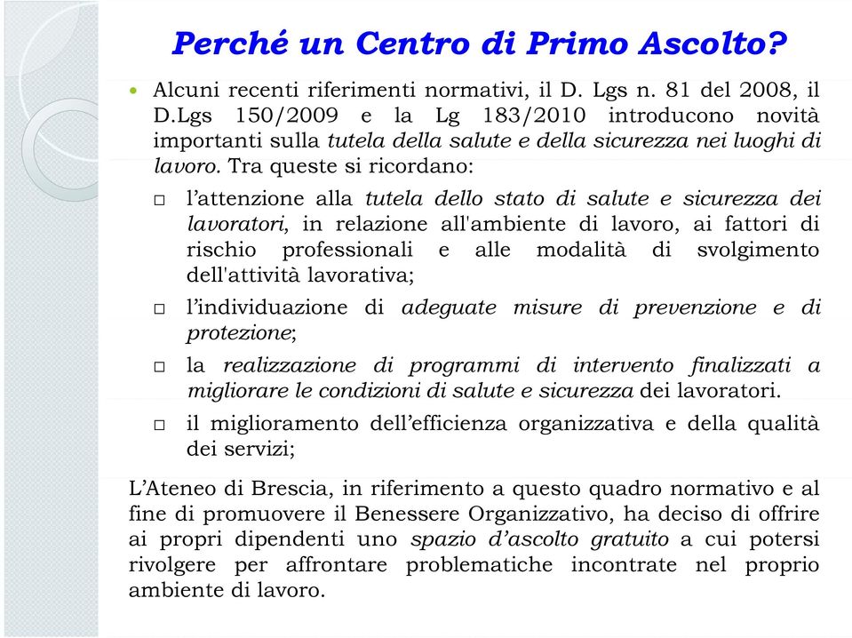 Tra queste si ricordano: l attenzione alla tutela dello stato di salute e sicurezza dei lavoratori, in relazione all'ambiente di lavoro, ai fattori di rischio professionali e alle modalità di