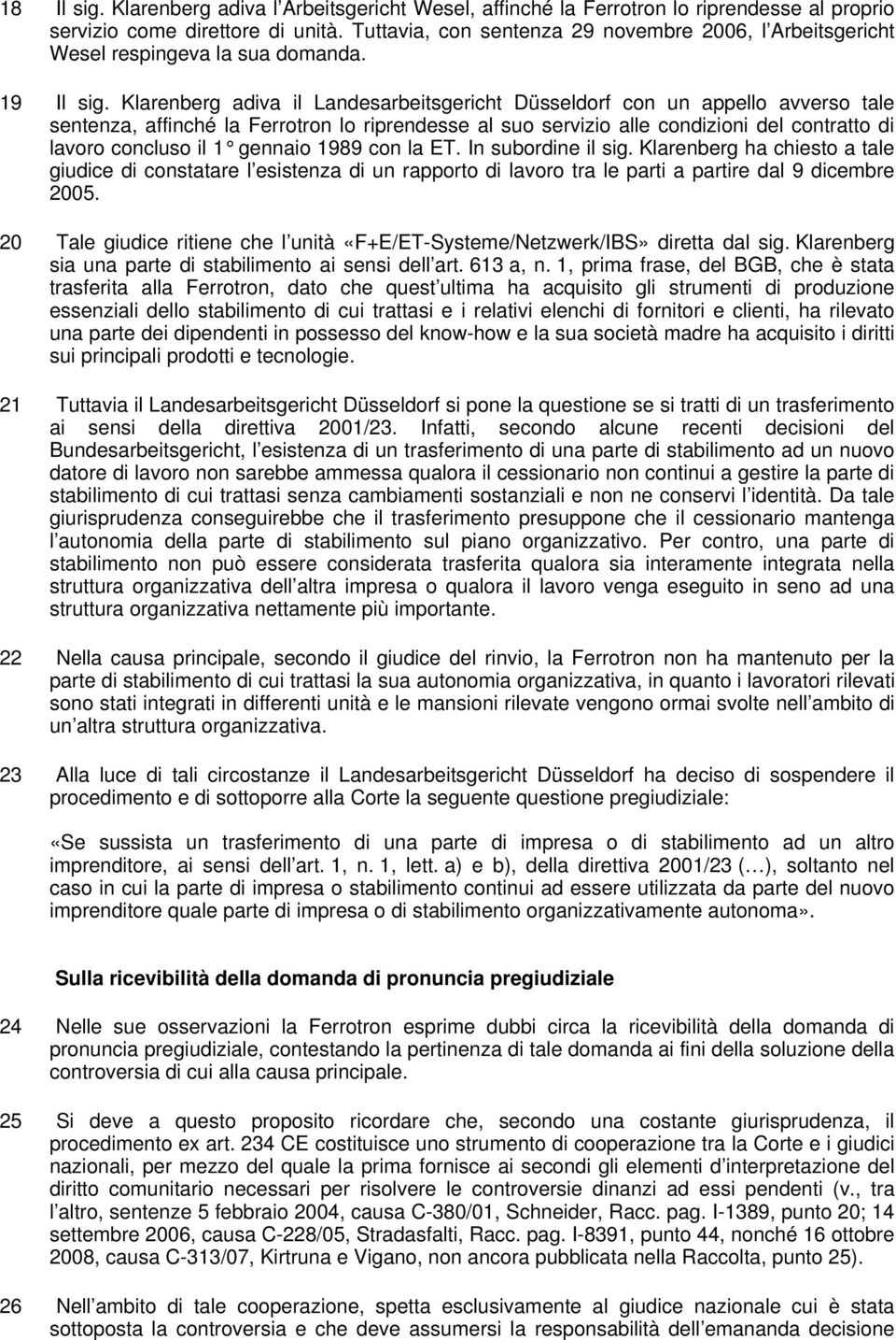 Klarenberg adiva il Landesarbeitsgericht Düsseldorf con un appello avverso tale sentenza, affinché la Ferrotron lo riprendesse al suo servizio alle condizioni del contratto di lavoro concluso il 1