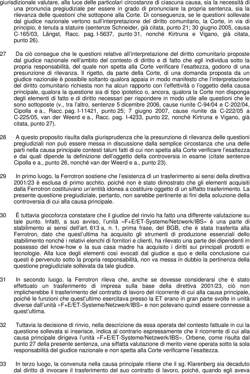 Di conseguenza, se le questioni sollevate dal giudice nazionale vertono sull interpretazione del diritto comunitario, la Corte, in via di principio, è tenuta a statuire (sentenze Schneider, già