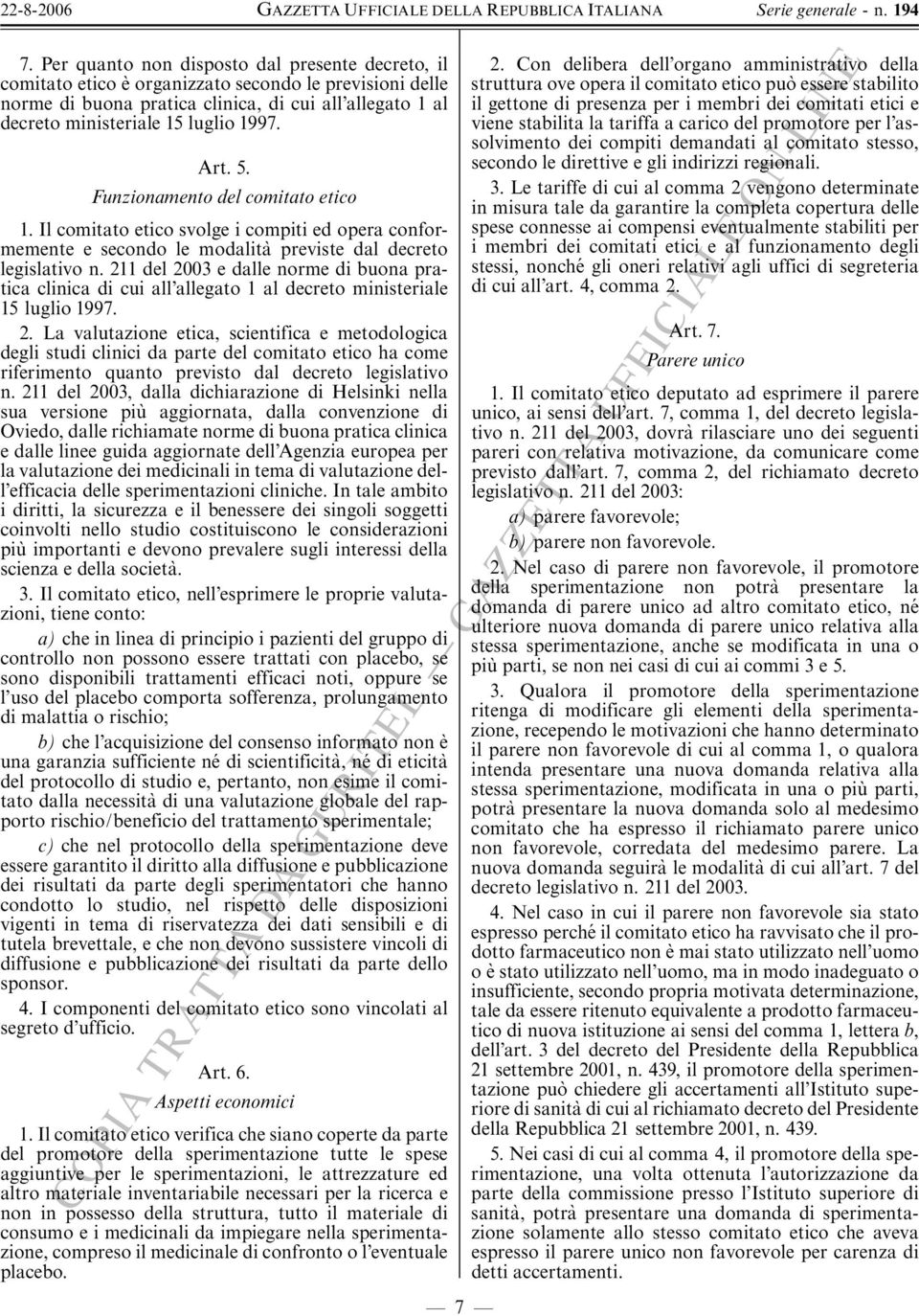 211 del 2003 e dalle norme di buona pratica clinica di cui all allegato 1 al decreto ministeriale 15 luglio 1997. 2. La valutazione etica, scientifica e metodologica degli studi clinici da parte del comitato etico ha come riferimento quanto previsto dal decreto legislativo n.