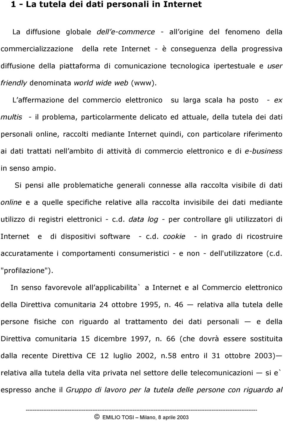 L affermazione del commercio elettronico su larga scala ha posto - ex multis - il problema, particolarmente delicato ed attuale, della tutela dei dati personali online, raccolti mediante Internet