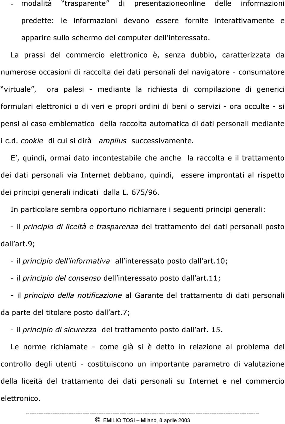 compilazione di generici formulari elettronici o di veri e propri ordini di beni o servizi - ora occulte - si pensi al caso emblematico della raccolta automatica di dati personali mediante i c.d. cookie di cui si dirà amplius successivamente.