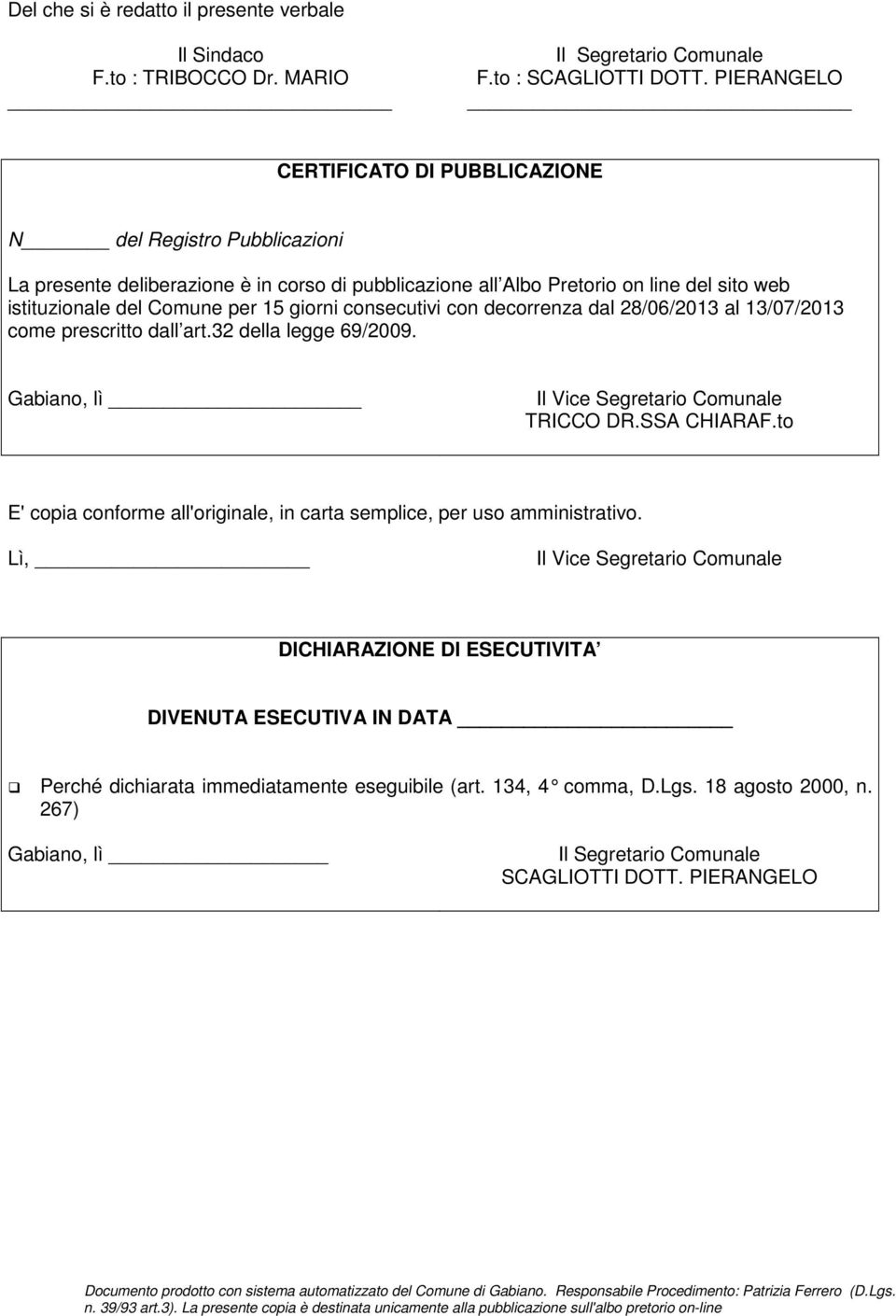 giorni consecutivi con decorrenza dal 28/06/2013 al 13/07/2013 come prescritto dall art.32 della legge 69/2009. Gabiano, lì Il Vice Segretario Comunale TRICCO DR.SSA CHIARAF.