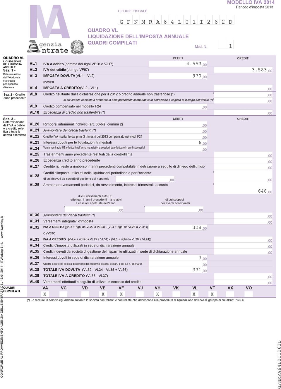 - Determinazione dell'iva a debito o a credito relativa a tutte le attività esercitate QUADRI COMPILATI DEBITI VL IVA a debito (somma dei righi VE6 e VJ7) VL IVA detraibile (da rigo VF57) VL IMPOSTA