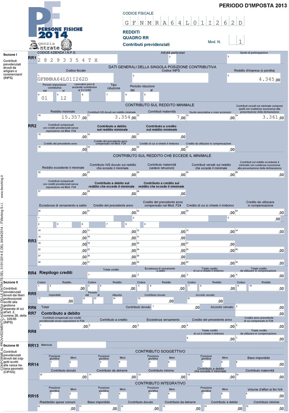 it Sezione III RR Periodo imposizione contributiva dal al PERIODO D'IMPOSTA 0 Quote di partecipazione DATI GENERALI DELLA SINGOLA POSIZIONE CONTRIBUTIVA Codice fiscale Codice INPS Reddito d'impresa