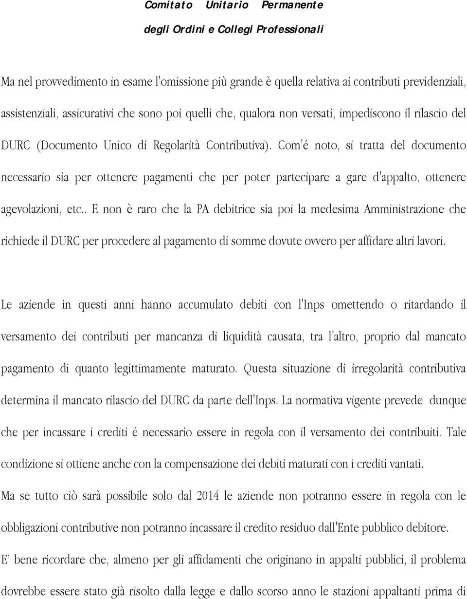 . E non è raro che la PA debitrice sia poi la medesima Amministrazione che richiede il DURC per procedere al pagamento di somme dovute ovvero per affidare altri lavori.