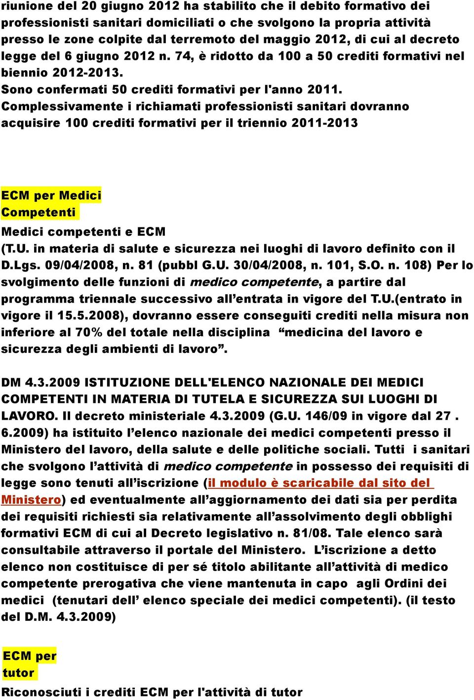 Complessivamente i richiamati professionisti sanitari dovranno acquisire 100 crediti formativi per il triennio 2011-2013 ECM per Medici Competenti Medici competenti e ECM (T.U.