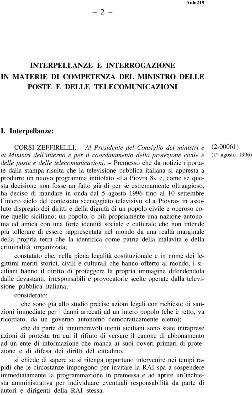 Premesso che da notizie riportate dalla stampa risulta che la televisione pubblica italiana si appresta a produrre un nuovo programma intitolato «La Piovra 8» e, come se questa decisione non fosse un