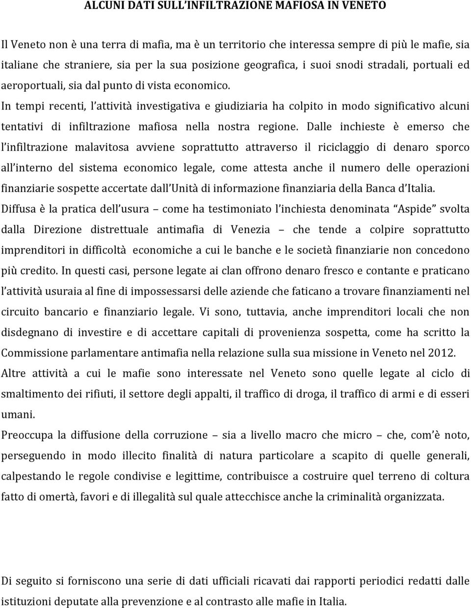 In tempi recenti, l attività investigativa e giudiziaria ha colpito in modo significativo alcuni tentativi di infiltrazione mafiosa nella nostra regione.