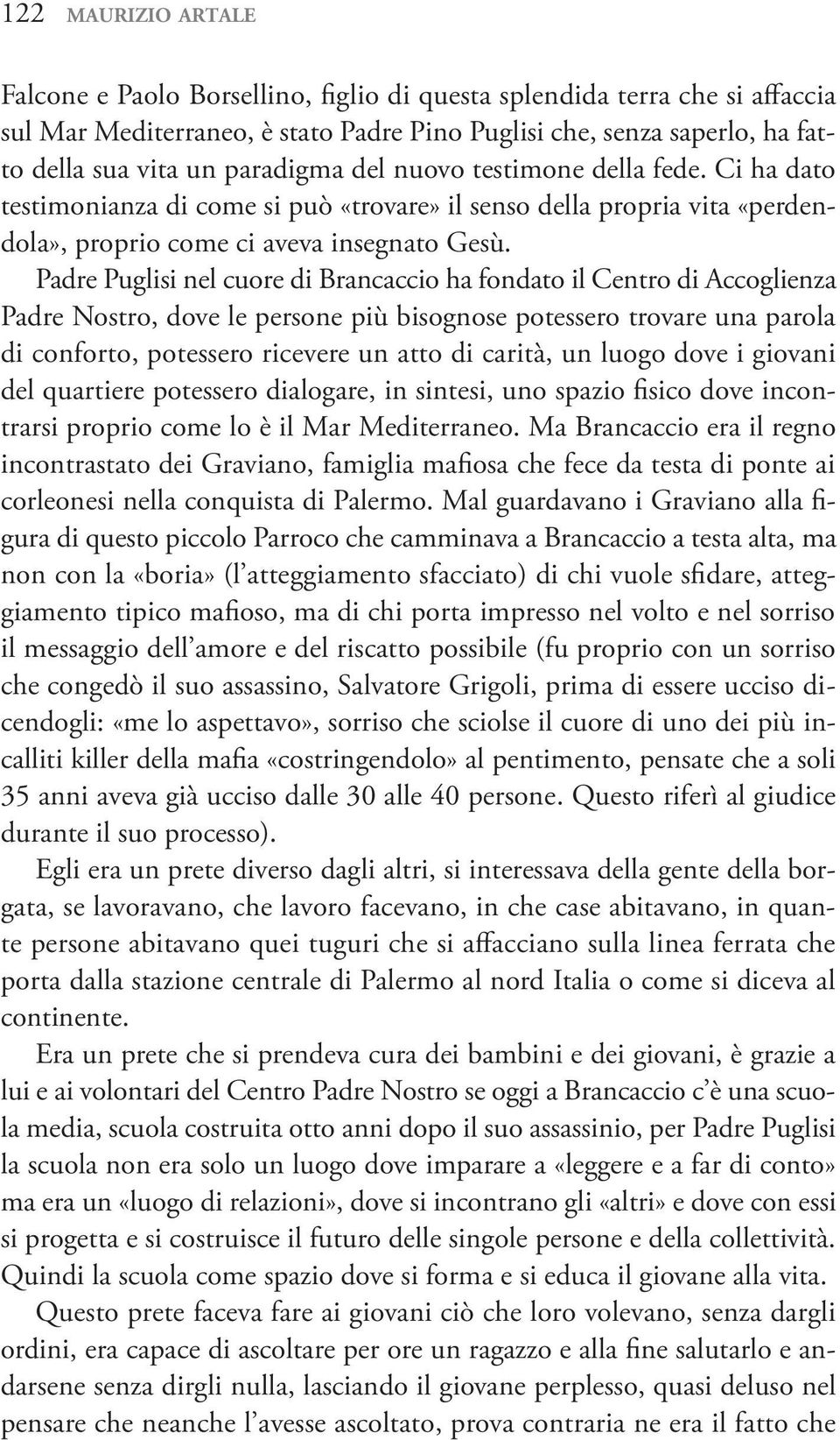 Padre Puglisi nel cuore di Brancaccio ha fondato il Centro di Accoglienza Padre Nostro, dove le persone più bisognose potessero trovare una parola di conforto, potessero ricevere un atto di carità,