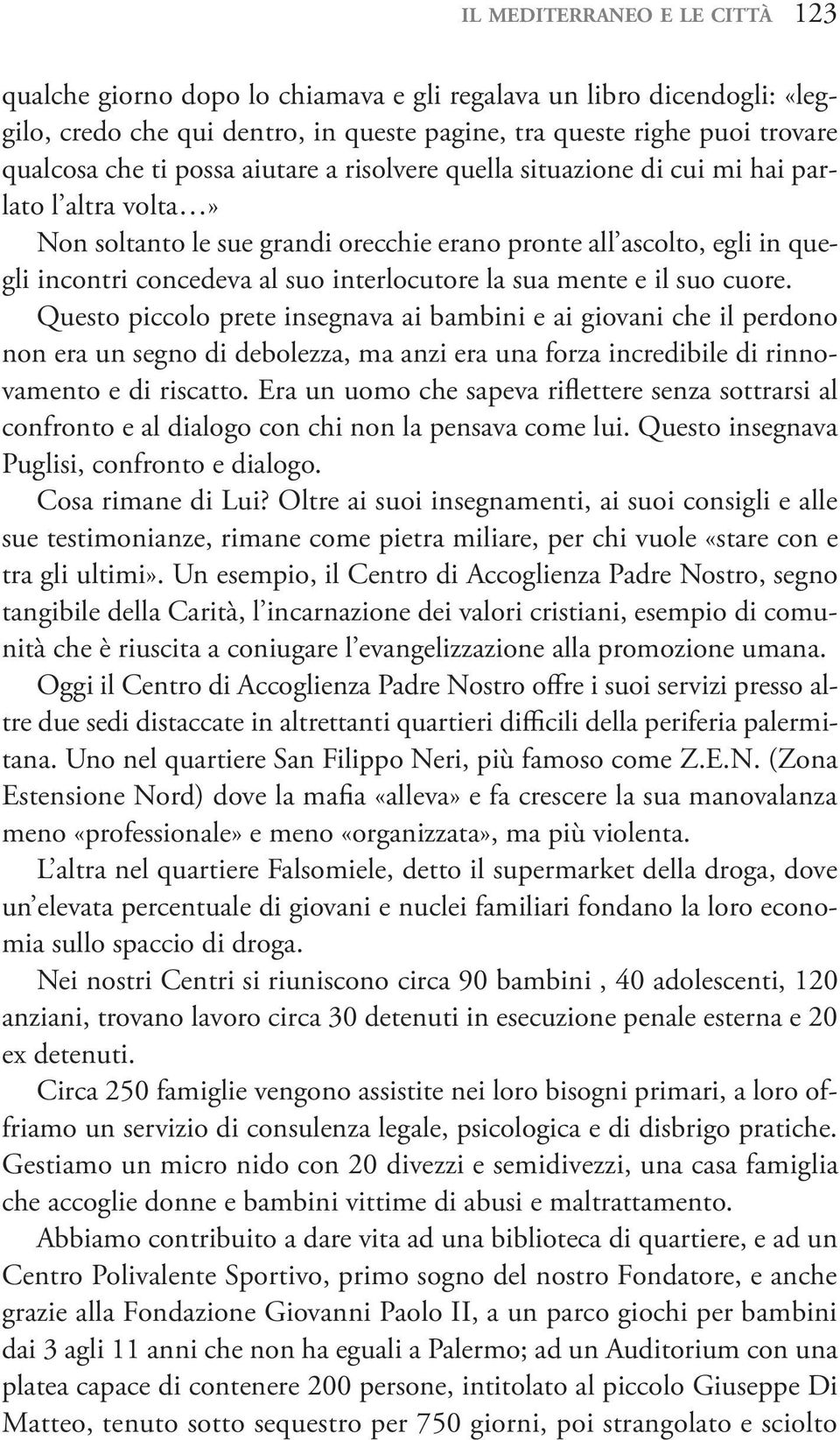 la sua mente e il suo cuore. Questo piccolo prete insegnava ai bambini e ai giovani che il perdono non era un segno di debolezza, ma anzi era una forza incredibile di rinnovamento e di riscatto.