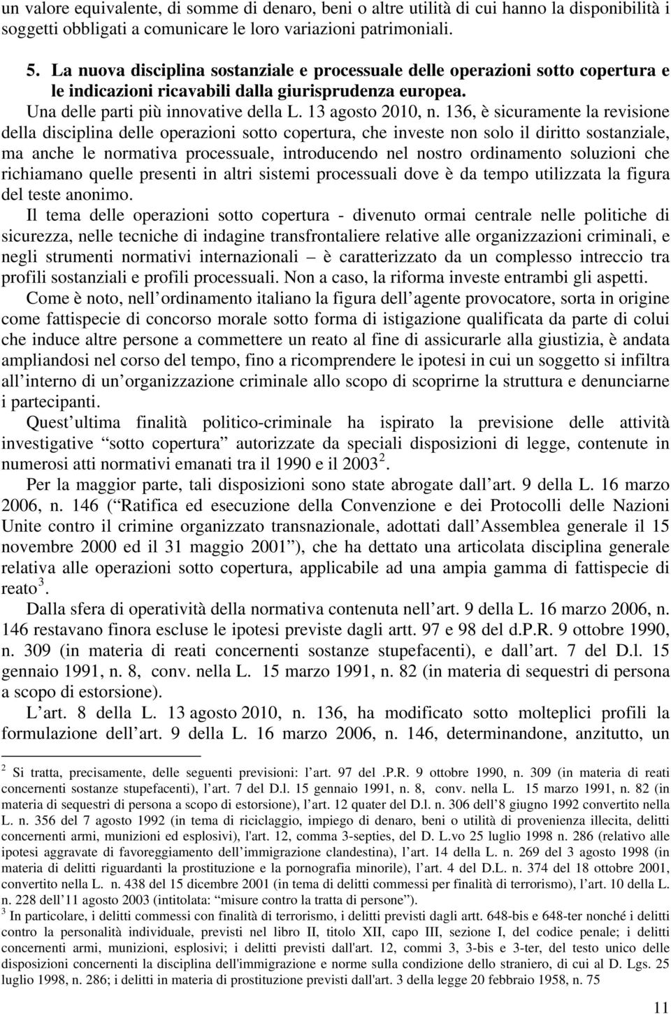 136, è sicuramente la revisione della disciplina delle operazioni sotto copertura, che investe non solo il diritto sostanziale, ma anche le normativa processuale, introducendo nel nostro ordinamento