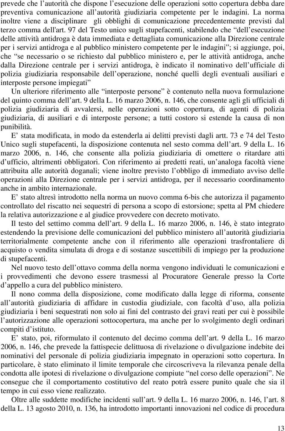 97 del Testo unico sugli stupefacenti, stabilendo che dell esecuzione delle attività antidroga è data immediata e dettagliata comunicazione alla Direzione centrale per i servizi antidroga e al