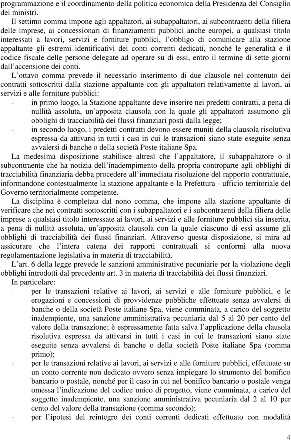 lavori, servizi e forniture pubblici, l obbligo di comunicare alla stazione appaltante gli estremi identificativi dei conti correnti dedicati, nonché le generalità e il codice fiscale delle persone