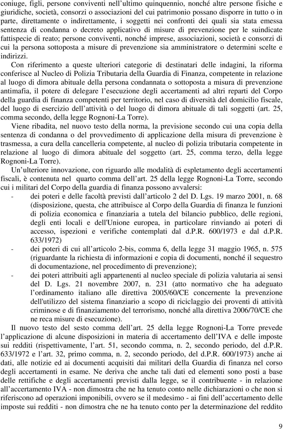 conviventi, nonché imprese, associazioni, società e consorzi di cui la persona sottoposta a misure di prevenzione sia amministratore o determini scelte e indirizzi.