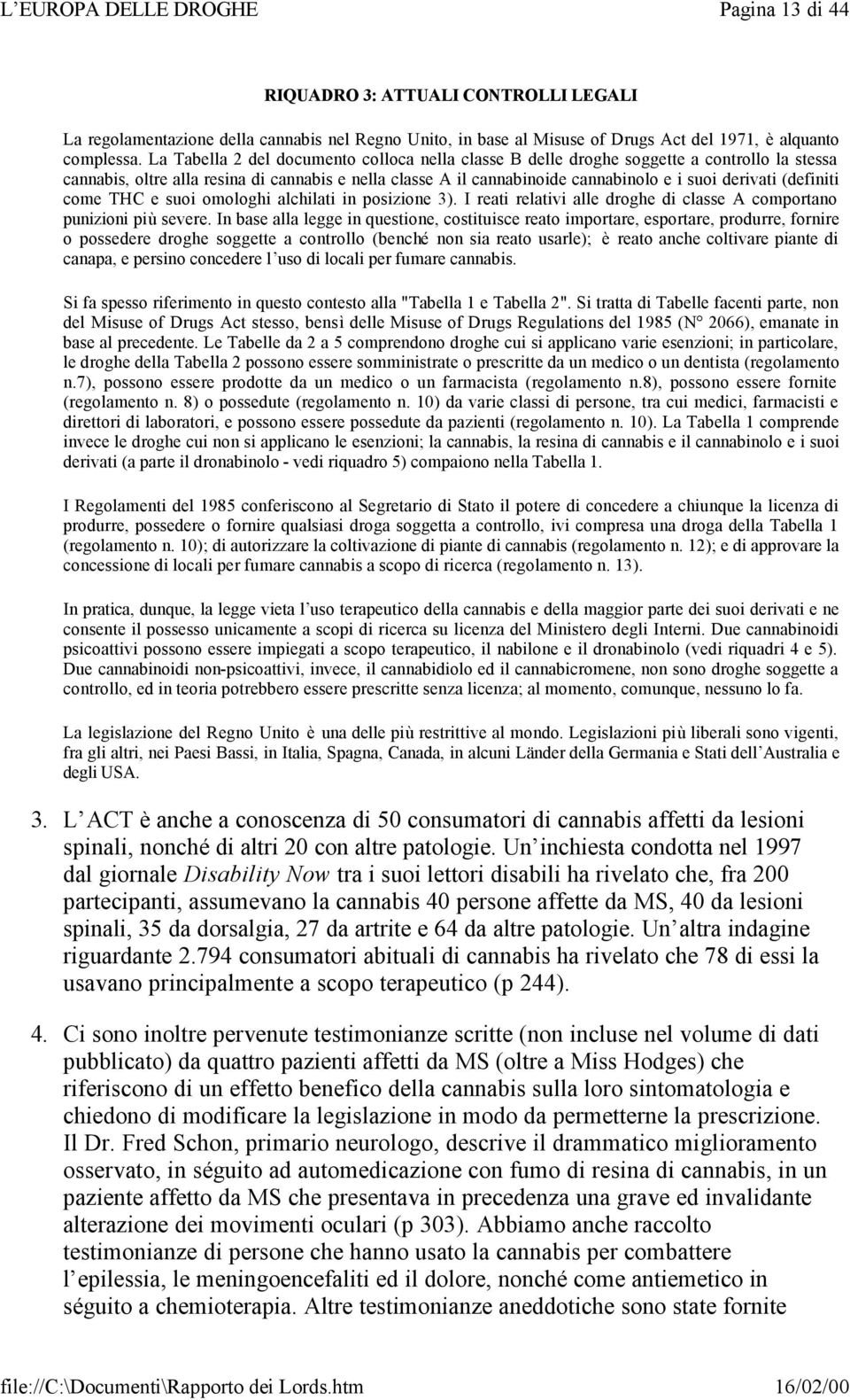 (definiti come THC e suoi omologhi alchilati in posizione 3). I reati relativi alle droghe di classe A comportano punizioni più severe.