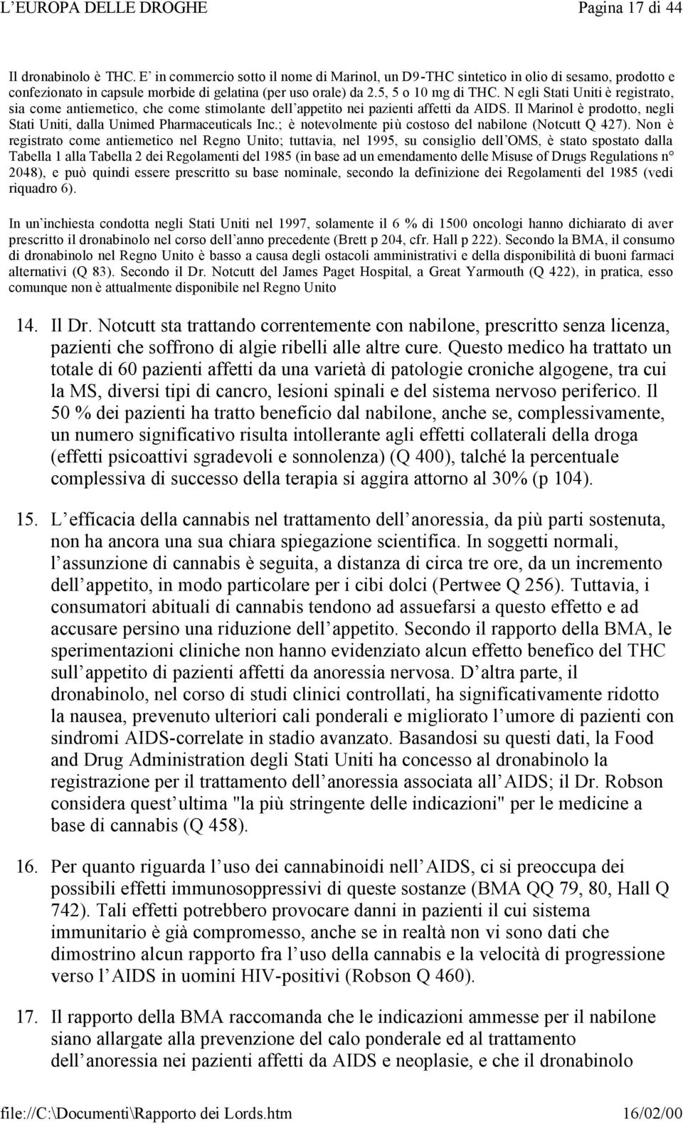 N egli Stati Uniti è registrato, sia come antiemetico, che come stimolante dell appetito nei pazienti affetti da AIDS. Il Marinol è prodotto, negli Stati Uniti, dalla Unimed Pharmaceuticals Inc.