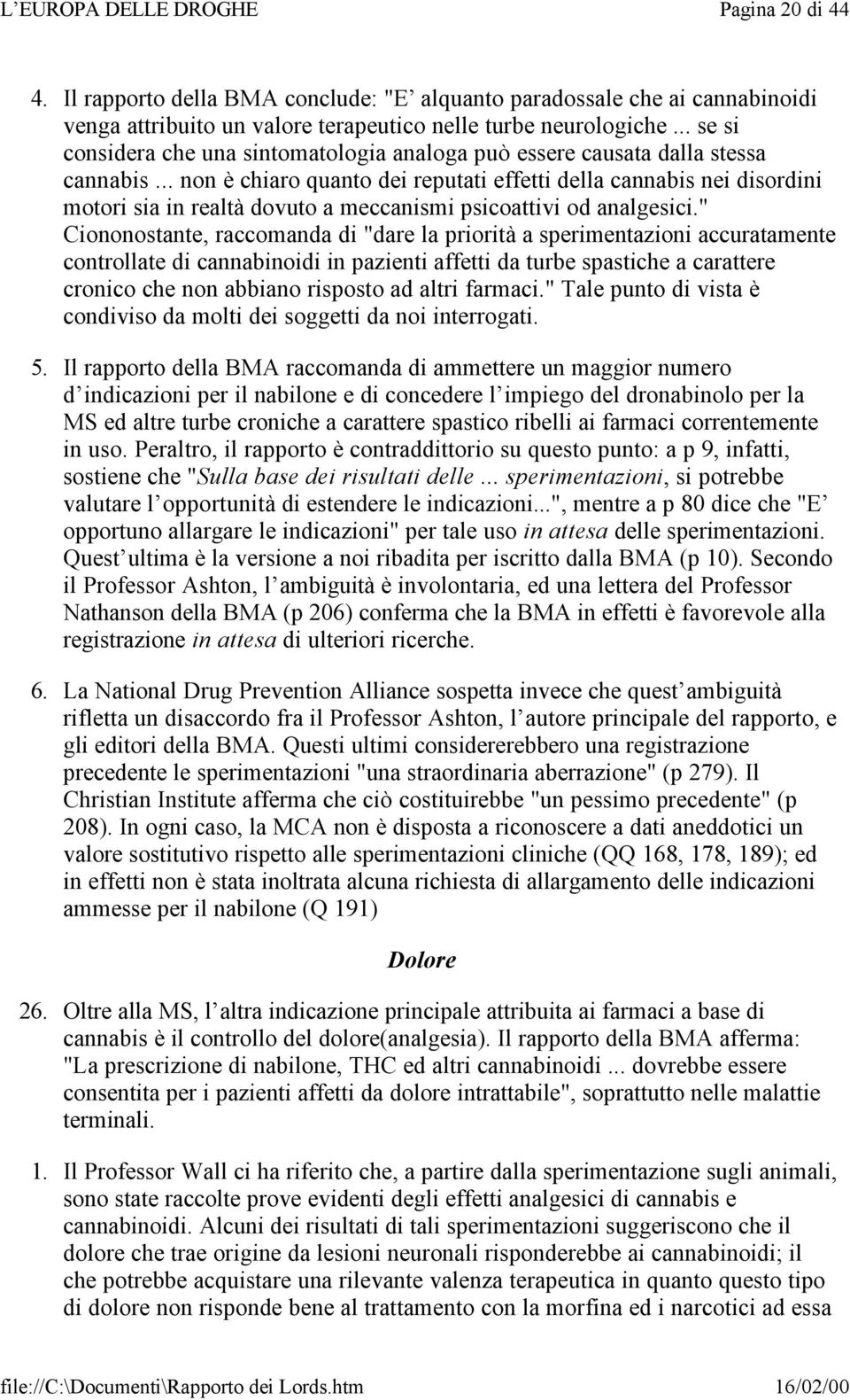 .. non è chiaro quanto dei reputati effetti della cannabis nei disordini motori sia in realtà dovuto a meccanismi psicoattivi od analgesici.