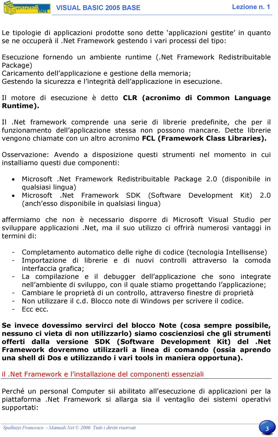 Il motore di esecuzione è detto CLR (acronimo di Common Language Runtime). Il.